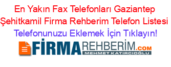 En+Yakın+Fax+Telefonları+Gaziantep+Şehitkamil+Firma+Rehberim+Telefon+Listesi Telefonunuzu+Eklemek+İçin+Tıklayın!