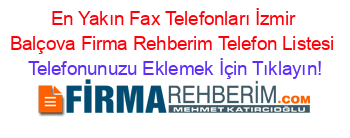 En+Yakın+Fax+Telefonları+İzmir+Balçova+Firma+Rehberim+Telefon+Listesi Telefonunuzu+Eklemek+İçin+Tıklayın!