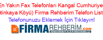 En+Yakın+Fax+Telefonları+Kangal+Cumhuriyet+(Çetinkaya+Köyü)+Firma+Rehberim+Telefon+Listesi Telefonunuzu+Eklemek+İçin+Tıklayın!