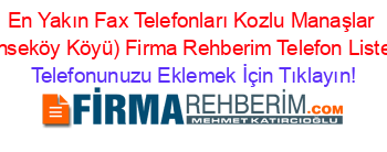 En+Yakın+Fax+Telefonları+Kozlu+Manaşlar+(Enseköy+Köyü)+Firma+Rehberim+Telefon+Listesi Telefonunuzu+Eklemek+İçin+Tıklayın!