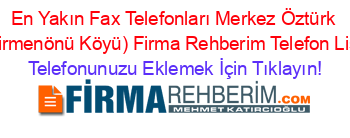 En+Yakın+Fax+Telefonları+Merkez+Öztürk+(Değirmenönü+Köyü)+Firma+Rehberim+Telefon+Listesi Telefonunuzu+Eklemek+İçin+Tıklayın!