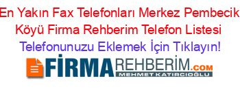 En+Yakın+Fax+Telefonları+Merkez+Pembecik+Köyü+Firma+Rehberim+Telefon+Listesi Telefonunuzu+Eklemek+İçin+Tıklayın!