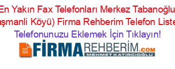 En+Yakın+Fax+Telefonları+Merkez+Tabanoğlu+(Taşmanli+Köyü)+Firma+Rehberim+Telefon+Listesi Telefonunuzu+Eklemek+İçin+Tıklayın!