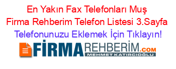 En+Yakın+Fax+Telefonları+Muş+Firma+Rehberim+Telefon+Listesi+3.Sayfa Telefonunuzu+Eklemek+İçin+Tıklayın!