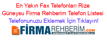 En+Yakın+Fax+Telefonları+Rize+Güneysu+Firma+Rehberim+Telefon+Listesi Telefonunuzu+Eklemek+İçin+Tıklayın!