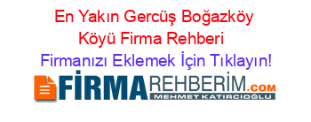 En+Yakın+Gercüş+Boğazköy+Köyü+Firma+Rehberi+ Firmanızı+Eklemek+İçin+Tıklayın!