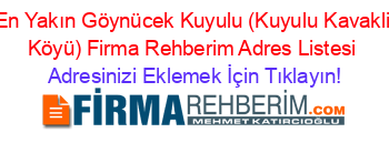 En+Yakın+Göynücek+Kuyulu+(Kuyulu+Kavakli+Köyü)+Firma+Rehberim+Adres+Listesi Adresinizi+Eklemek+İçin+Tıklayın!