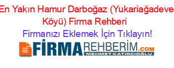 En+Yakın+Hamur+Darboğaz+(Yukariağadeve+Köyü)+Firma+Rehberi+ Firmanızı+Eklemek+İçin+Tıklayın!