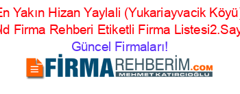 En+Yakın+Hizan+Yaylali+(Yukariayvacik+Köyü)+Gold+Firma+Rehberi+Etiketli+Firma+Listesi2.Sayfa Güncel+Firmaları!