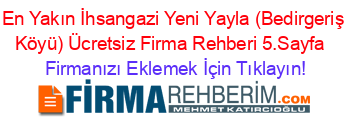 En+Yakın+İhsangazi+Yeni+Yayla+(Bedirgeriş+Köyü)+Ücretsiz+Firma+Rehberi+5.Sayfa+ Firmanızı+Eklemek+İçin+Tıklayın!