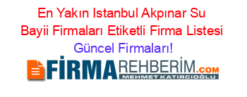 En+Yakın+Istanbul+Akpınar+Su+Bayii+Firmaları+Etiketli+Firma+Listesi Güncel+Firmaları!