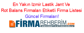 En+Yakın+Izmir+Lastik+Jant+Ve+Rot+Balans+Firmaları+Etiketli+Firma+Listesi Güncel+Firmaları!