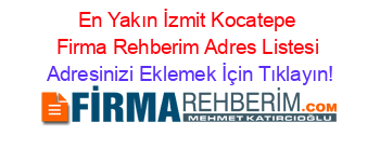 En+Yakın+İzmit+Kocatepe+Firma+Rehberim+Adres+Listesi Adresinizi+Eklemek+İçin+Tıklayın!