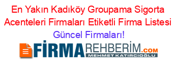 En+Yakın+Kadıköy+Groupama+Sigorta+Acenteleri+Firmaları+Etiketli+Firma+Listesi Güncel+Firmaları!