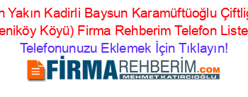 En+Yakın+Kadirli+Baysun+Karamüftüoğlu+Çiftliği+(Yeniköy+Köyü)+Firma+Rehberim+Telefon+Listesi Telefonunuzu+Eklemek+İçin+Tıklayın!