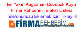 En+Yakın+Kağızman+Devebük+Köyü+Firma+Rehberim+Telefon+Listesi Telefonunuzu+Eklemek+İçin+Tıklayın!