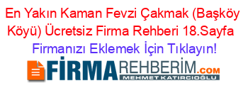 En+Yakın+Kaman+Fevzi+Çakmak+(Başköy+Köyü)+Ücretsiz+Firma+Rehberi+18.Sayfa+ Firmanızı+Eklemek+İçin+Tıklayın!