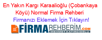 En+Yakın+Kargı+Karaalioğlu+(Çobankaya+Köyü)+Normal+Firma+Rehberi+ Firmanızı+Eklemek+İçin+Tıklayın!