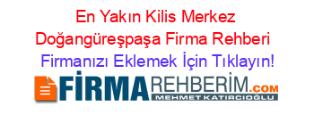 En+Yakın+Kilis+Merkez+Doğangüreşpaşa+Firma+Rehberi+ Firmanızı+Eklemek+İçin+Tıklayın!