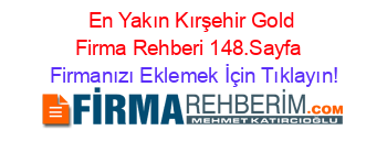 En+Yakın+Kırşehir+Gold+Firma+Rehberi+148.Sayfa+ Firmanızı+Eklemek+İçin+Tıklayın!