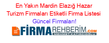 En+Yakın+Mardin+Elazığ+Hazar+Turizm+Firmaları+Etiketli+Firma+Listesi Güncel+Firmaları!