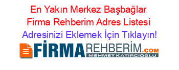 En+Yakın+Merkez+Başbağlar+Firma+Rehberim+Adres+Listesi Adresinizi+Eklemek+İçin+Tıklayın!