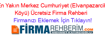 En+Yakın+Merkez+Cumhuriyet+(Elvanpazarcik+Köyü)+Ücretsiz+Firma+Rehberi+ Firmanızı+Eklemek+İçin+Tıklayın!