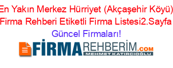 En+Yakın+Merkez+Hürriyet+(Akçaşehir+Köyü)+Firma+Rehberi+Etiketli+Firma+Listesi2.Sayfa Güncel+Firmaları!