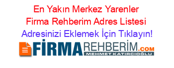 En+Yakın+Merkez+Yarenler+Firma+Rehberim+Adres+Listesi Adresinizi+Eklemek+İçin+Tıklayın!