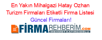 En+Yakın+Mihalgazi+Hatay+Ozhan+Turizm+Firmaları+Etiketli+Firma+Listesi Güncel+Firmaları!