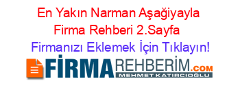 En+Yakın+Narman+Aşağiyayla+Firma+Rehberi+2.Sayfa+ Firmanızı+Eklemek+İçin+Tıklayın!