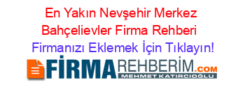 En+Yakın+Nevşehir+Merkez+Bahçelievler+Firma+Rehberi+ Firmanızı+Eklemek+İçin+Tıklayın!