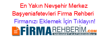 En+Yakın+Nevşehir+Merkez+Başyeniafetevleri+Firma+Rehberi+ Firmanızı+Eklemek+İçin+Tıklayın!