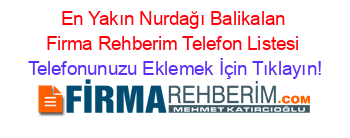 En+Yakın+Nurdağı+Balikalan+Firma+Rehberim+Telefon+Listesi Telefonunuzu+Eklemek+İçin+Tıklayın!