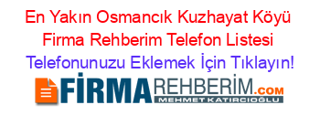 En+Yakın+Osmancık+Kuzhayat+Köyü+Firma+Rehberim+Telefon+Listesi Telefonunuzu+Eklemek+İçin+Tıklayın!