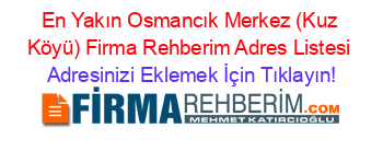 En+Yakın+Osmancık+Merkez+(Kuz+Köyü)+Firma+Rehberim+Adres+Listesi Adresinizi+Eklemek+İçin+Tıklayın!