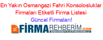 En+Yakın+Osmangazi+Fahri+Konsolosluklar+Firmaları+Etiketli+Firma+Listesi Güncel+Firmaları!