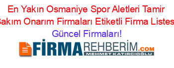 En+Yakın+Osmaniye+Spor+Aletleri+Tamir+Bakım+Onarım+Firmaları+Etiketli+Firma+Listesi Güncel+Firmaları!