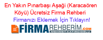 En+Yakın+Pınarbaşı+Aşaği+(Karacaören+Köyü)+Ücretsiz+Firma+Rehberi+ Firmanızı+Eklemek+İçin+Tıklayın!