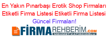 En+Yakın+Pınarbaşı+Erotik+Shop+Firmaları+Etiketli+Firma+Listesi+Etiketli+Firma+Listesi Güncel+Firmaları!