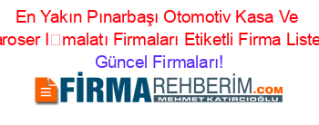 En+Yakın+Pınarbaşı+Otomotiv+Kasa+Ve+Karoser+İmalatı+Firmaları+Etiketli+Firma+Listesi Güncel+Firmaları!