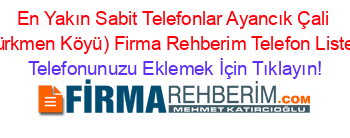 En+Yakın+Sabit+Telefonlar+Ayancık+Çali+(Türkmen+Köyü)+Firma+Rehberim+Telefon+Listesi Telefonunuzu+Eklemek+İçin+Tıklayın!