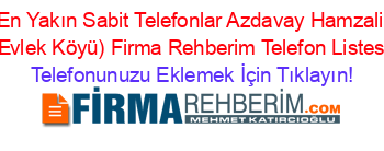 En+Yakın+Sabit+Telefonlar+Azdavay+Hamzali+(Evlek+Köyü)+Firma+Rehberim+Telefon+Listesi Telefonunuzu+Eklemek+İçin+Tıklayın!