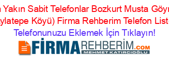 En+Yakın+Sabit+Telefonlar+Bozkurt+Musta+Göynü+(Yaylatepe+Köyü)+Firma+Rehberim+Telefon+Listesi Telefonunuzu+Eklemek+İçin+Tıklayın!