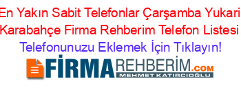 En+Yakın+Sabit+Telefonlar+Çarşamba+Yukari+Karabahçe+Firma+Rehberim+Telefon+Listesi Telefonunuzu+Eklemek+İçin+Tıklayın!