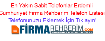 En+Yakın+Sabit+Telefonlar+Erdemli+Cumhuriyet+Firma+Rehberim+Telefon+Listesi Telefonunuzu+Eklemek+İçin+Tıklayın!