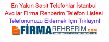 En+Yakın+Sabit+Telefonlar+İstanbul+Avcılar+Firma+Rehberim+Telefon+Listesi Telefonunuzu+Eklemek+İçin+Tıklayın!