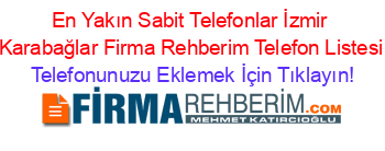 En+Yakın+Sabit+Telefonlar+İzmir+Karabağlar+Firma+Rehberim+Telefon+Listesi Telefonunuzu+Eklemek+İçin+Tıklayın!