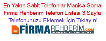 En+Yakın+Sabit+Telefonlar+Manisa+Soma+Firma+Rehberim+Telefon+Listesi+3.Sayfa Telefonunuzu+Eklemek+İçin+Tıklayın!