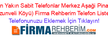 En+Yakın+Sabit+Telefonlar+Merkez+Aşaği+Pinar+(Uzunveli+Köyü)+Firma+Rehberim+Telefon+Listesi Telefonunuzu+Eklemek+İçin+Tıklayın!